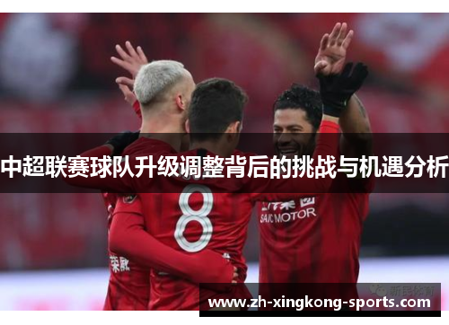 中超联赛球队升级调整背后的挑战与机遇分析