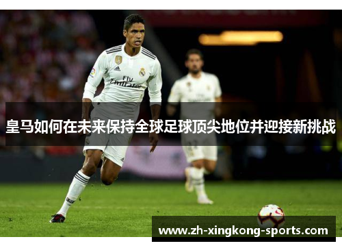 皇马如何在未来保持全球足球顶尖地位并迎接新挑战