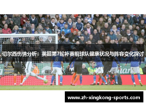 切尔西伤情分析：英超第7轮补赛前球队健康状况与阵容变化探讨