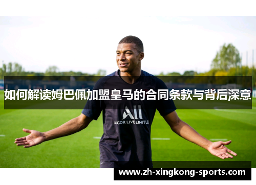 如何解读姆巴佩加盟皇马的合同条款与背后深意