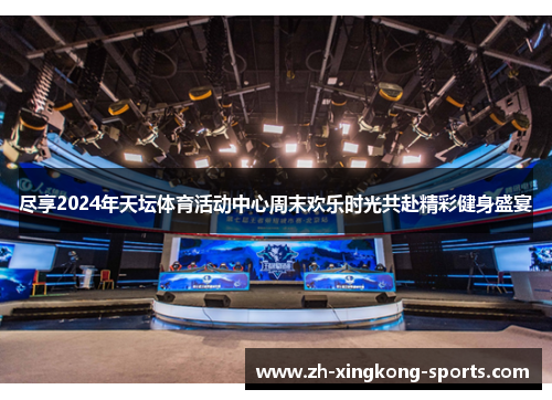 尽享2024年天坛体育活动中心周末欢乐时光共赴精彩健身盛宴