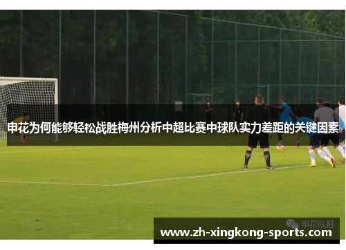 申花为何能够轻松战胜梅州分析中超比赛中球队实力差距的关键因素