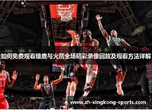 如何免费观看雄鹿与火箭全场精彩录像回放及观看方法详解